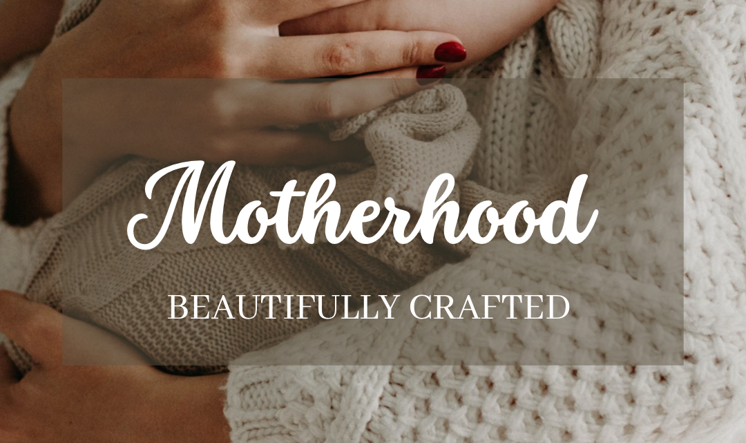 Motherhood: Beautifully Crafted