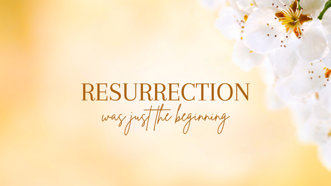 Resurrection Was Just The Beginning