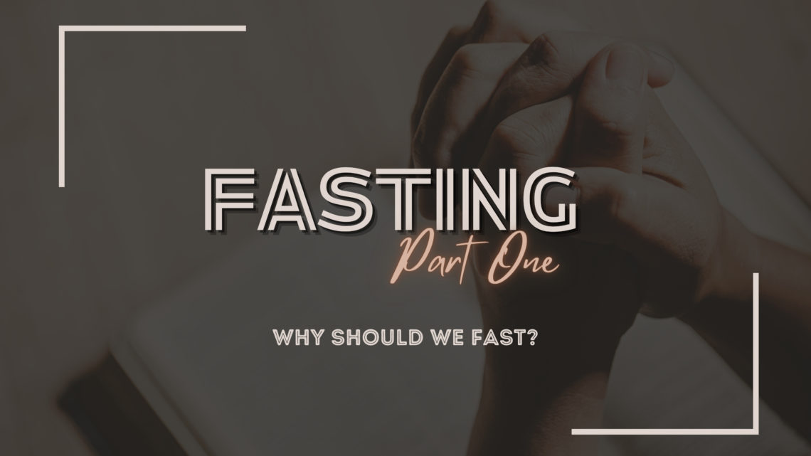 Fasting Part One – Why Should We Fast?